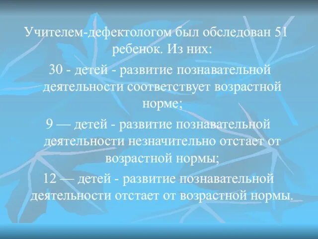 Учителем-дефектологом был обследован 51 ребенок. Из них: 30 - детей - развитие