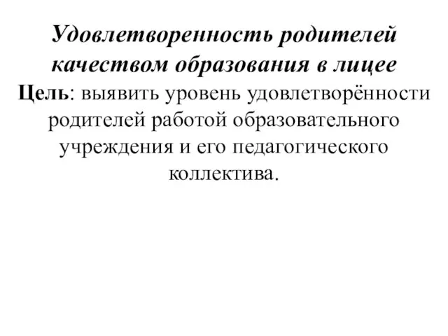 Удовлетворенность родителей качеством образования в лицее Цель: выявить уровень удовлетворённости родителей работой