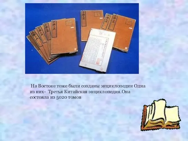 На Востоке тоже были созданы энциклопедии Одна из них- Третья Китайская энциклопедия.Она состояла из 5020 томов