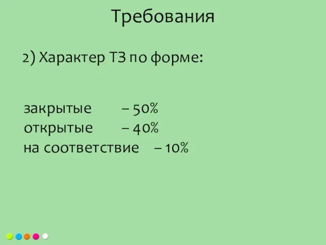 Требования 2) Характер ТЗ по форме: закрытые – 50% открытые – 40% на соответствие – 10%