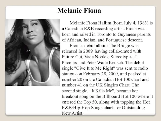 Melanie Fiona Hallim (born July 4, 1983) is a Canadian R&B recording