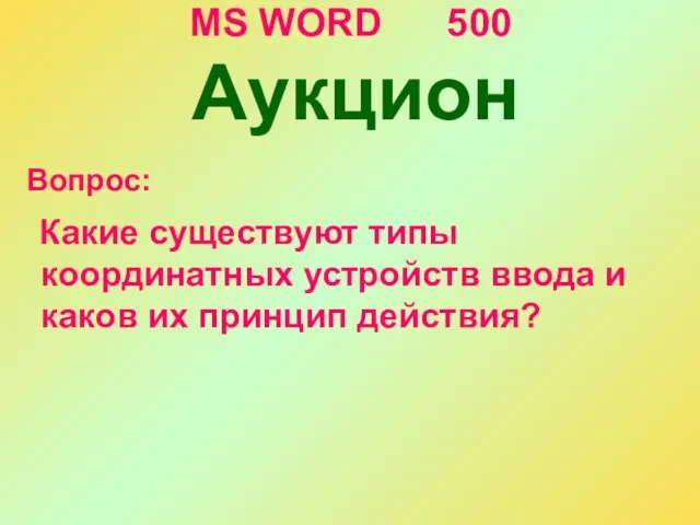 MS WORD 500 Аукцион Вопрос: Какие существуют типы координатных устройств ввода и каков их принцип действия?
