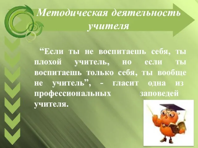 Методическая деятельность учителя “Если ты не воспитаешь себя, ты плохой учитель, но