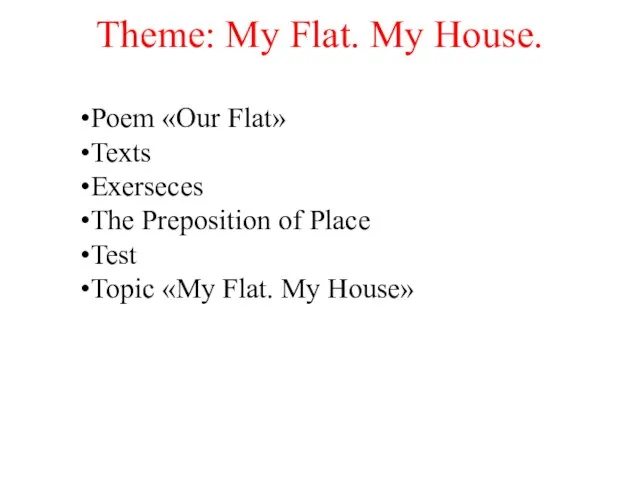 Theme: My Flat. My House. Poem «Our Flat» Texts Exerseces The Preposition