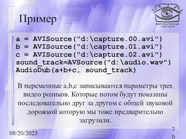 08/20/2023 Пример a = AVISource("d:\capture.00.avi") b = AVISource("d:\capture.01.avi") c = AVISource("d:\capture.02.avi") sound_track=AVSource("d:\audio.wav")