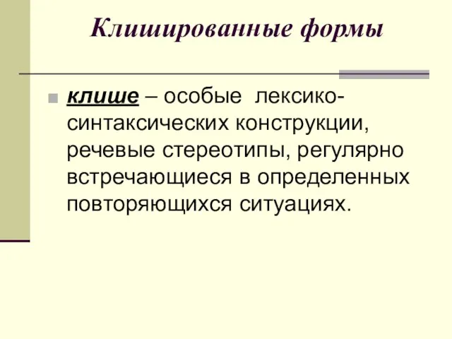 Клишированные формы клише – особые лексико-синтаксических конструкции, речевые стереотипы, регулярно встречающиеся в определенных повторяющихся ситуациях.