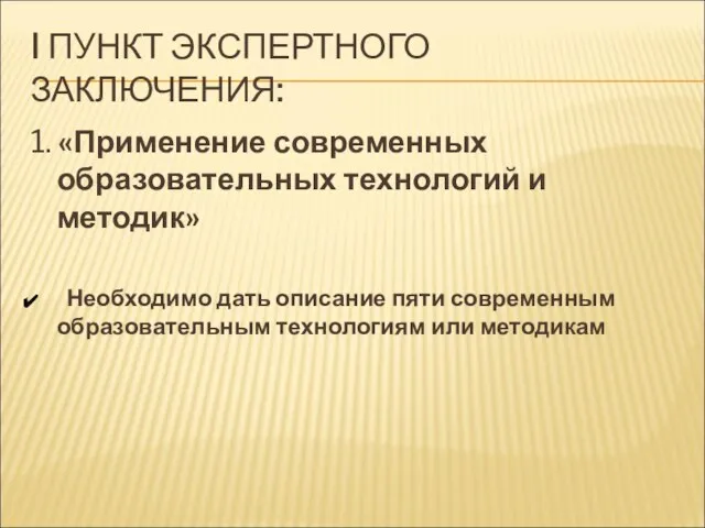 I ПУНКТ ЭКСПЕРТНОГО ЗАКЛЮЧЕНИЯ: 1. «Применение современных образовательных технологий и методик» Необходимо