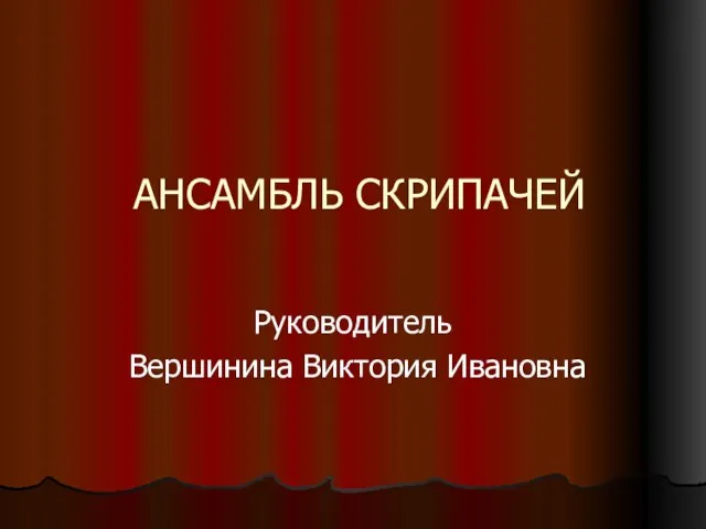 АНСАМБЛЬ СКРИПАЧЕЙ Руководитель Вершинина Виктория Ивановна