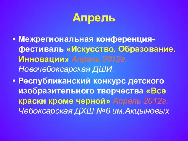 Апрель Межрегиональная конференция-фестиваль «Искусство. Образование. Инновации» Апрель 2012г. Новочебоксарская ДШИ. Республиканский конкурс