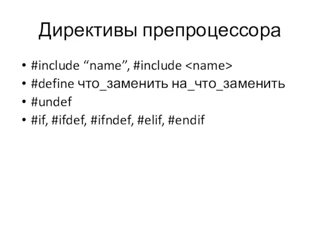 Директивы препроцессора #include “name”, #include #define что_заменить на_что_заменить #undef #if, #ifdef, #ifndef, #elif, #endif