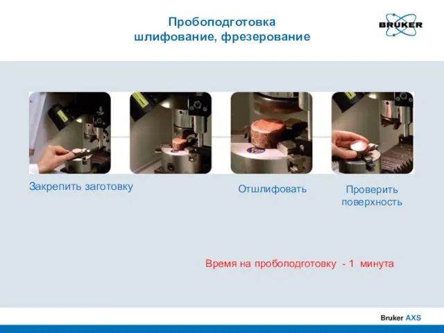 Отшлифовать Время на пробоподготовку - 1 минута Пробоподготовка шлифование, фрезерование Закрепить заготовку Проверить поверхность