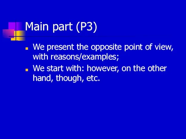 Main part (P3) We present the opposite point of view, with reasons/examples;