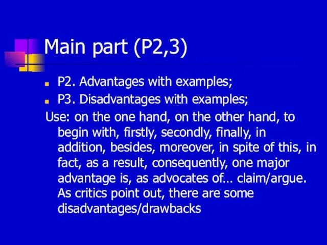 Main part (P2,3) P2. Advantages with examples; P3. Disadvantages with examples; Use: