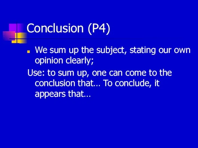 Conclusion (P4) We sum up the subject, stating our own opinion clearly;