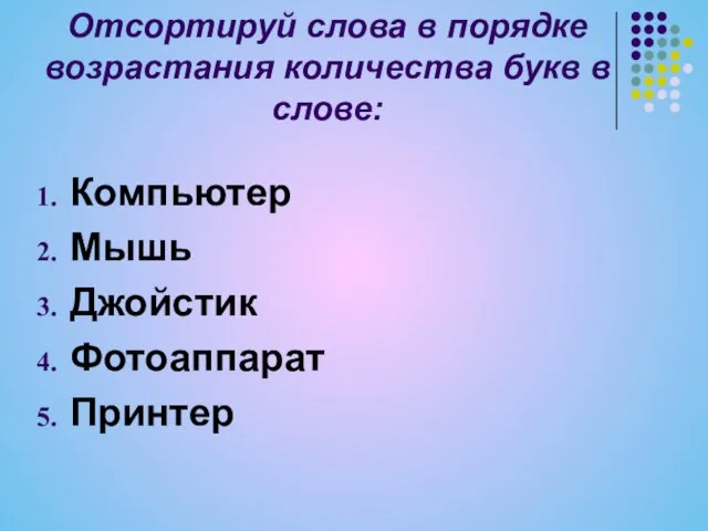 Отсортируй слова в порядке возрастания количества букв в слове: Компьютер Мышь Джойстик Фотоаппарат Принтер