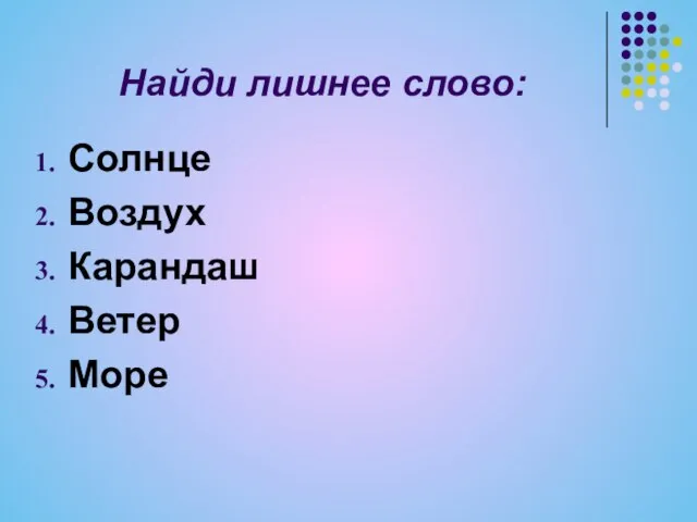 Найди лишнее слово: Солнце Воздух Карандаш Ветер Море