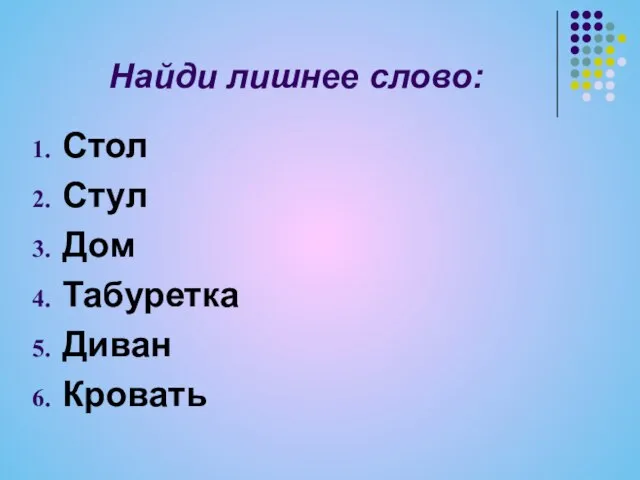 Найди лишнее слово: Стол Стул Дом Табуретка Диван Кровать