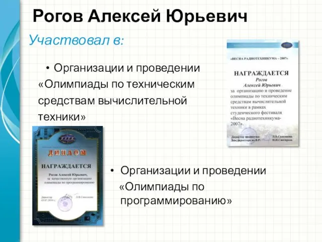 Рогов Алексей Юрьевич Организации и проведении «Олимпиады по программированию» Участвовал в: Организации