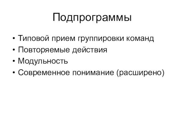 Подпрограммы Типовой прием группировки команд Повторяемые действия Модульность Современное понимание (расширено)