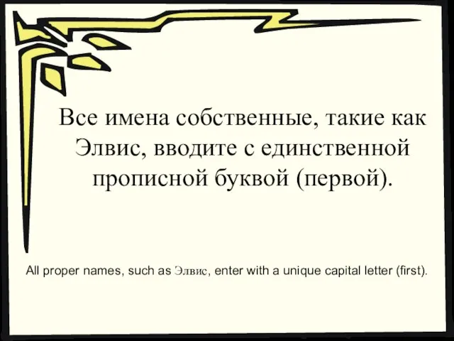 Все имена собственные, такие как Элвис, вводите с единственной прописной буквой (первой).