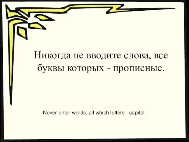 Никогда не вводите слова, все буквы которых - прописные. Never enter words,