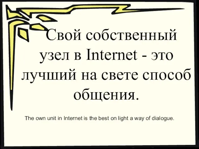 Свой собственный узел в Internet - это лучший на свете способ общения.