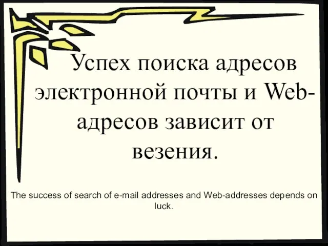 Успех поиска адресов электронной почты и Web-адресов зависит от везения. The success