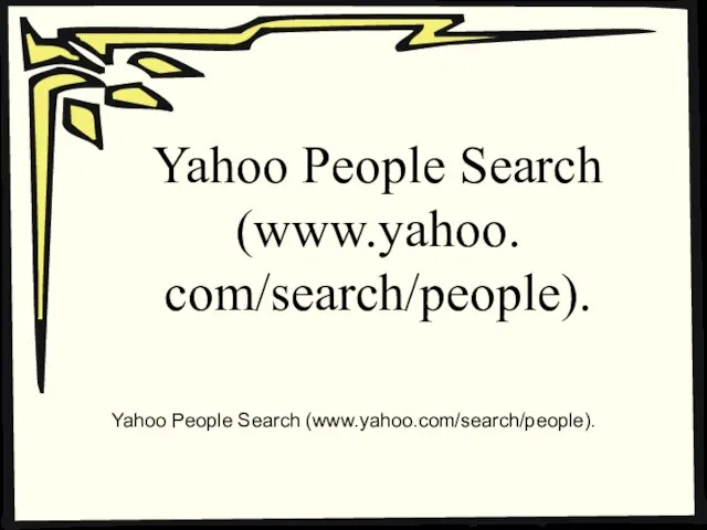 Yahoo People Search (www.yahoo. com/search/people). Yahoo People Search (www.yahoo.com/search/people).