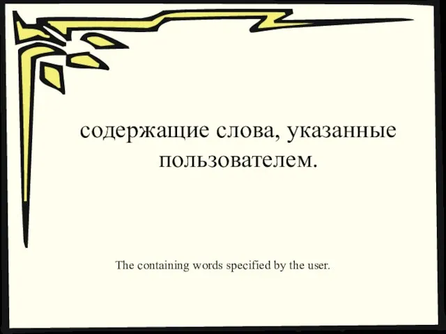 содержащие слова, указанные пользователем. The containing words specified by the user.