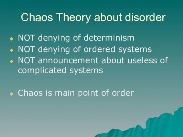 Chaos Theory about disorder NOT denying of determinism NOT denying of ordered