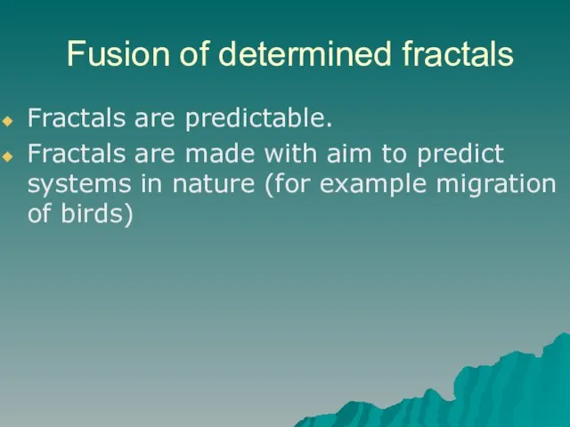 Fusion of determined fractals Fractals are predictable. Fractals are made with aim