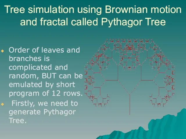 Tree simulation using Brownian motion and fractal called Pythagor Tree Order of