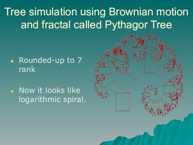 Tree simulation using Brownian motion and fractal called Pythagor Tree Rounded-up to