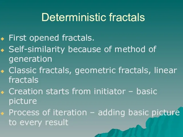 Deterministic fractals First opened fractals. Self-similarity because of method of generation Classic