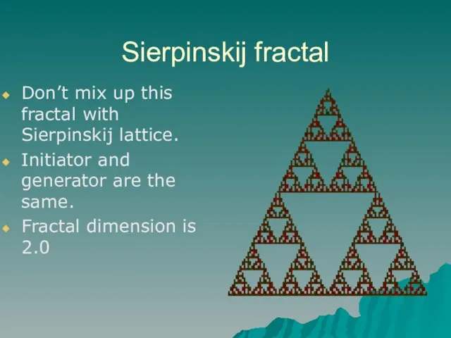 Sierpinskij fractal Don’t mix up this fractal with Sierpinskij lattice. Initiator and