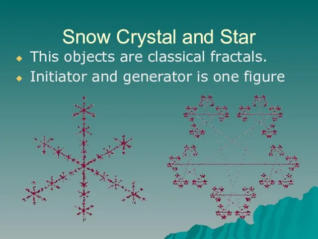 Snow Crystal and Star This objects are classical fractals. Initiator and generator is one figure