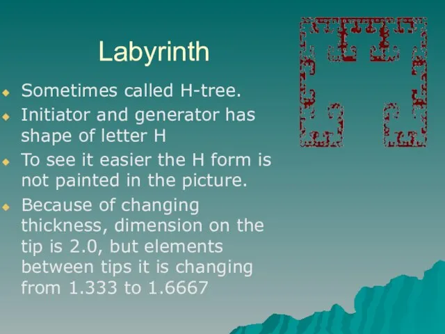 Labyrinth Sometimes called H-tree. Initiator and generator has shape of letter H