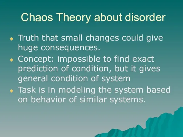 Chaos Theory about disorder Truth that small changes could give huge consequences.