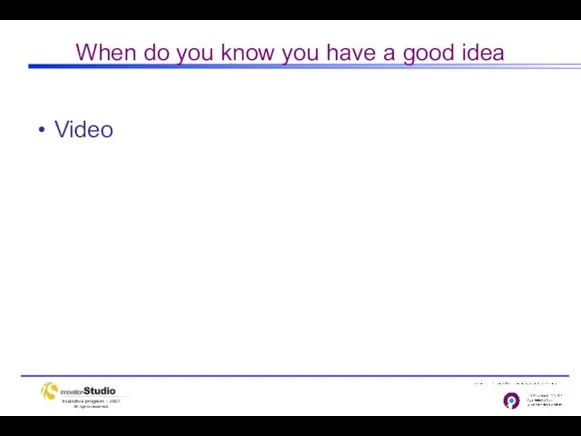 When do you know you have a good idea Video