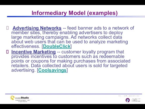 Informediary Model (examples) Advertising Networks -- feed banner ads to a network