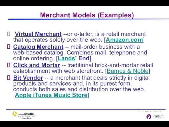 Merchant Models (Examples) Virtual Merchant --or e-tailer, is a retail merchant that