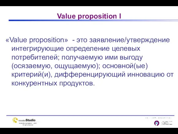 Value proposition I «Value proposition» - это заявление/утверждение интегрирующие определение целевых потребителей;