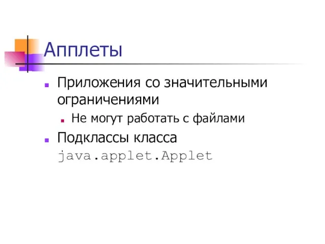 Апплеты Приложения со значительными ограничениями Не могут работать с файлами Подклассы класса java.applet.Applet