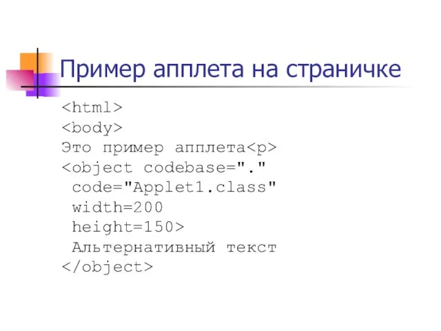 Пример апплета на страничке Это пример апплета code="Applet1.class" width=200 height=150> Альтернативный текст