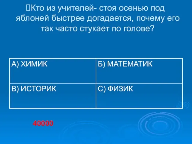 Кто из учителей- стоя осенью под яблоней быстрее догадается, почему его так