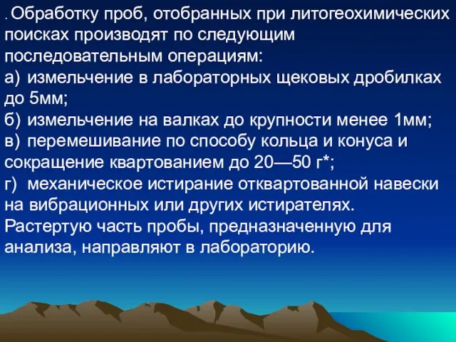 . Обработку проб, отобранных при литогеохимичеcких поисках производят по следующим последовательным операциям: