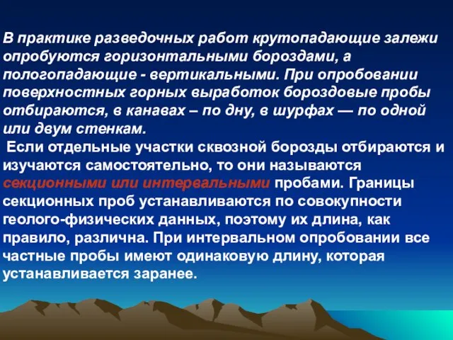 В практике разведочных работ крутопадающие залежи опробуются горизонтальными бороздами, а пологопадающие -