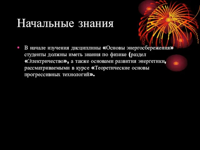 Начальные знания В начале изучения дисциплины «Основы энергосбережения» студенты должны иметь знания