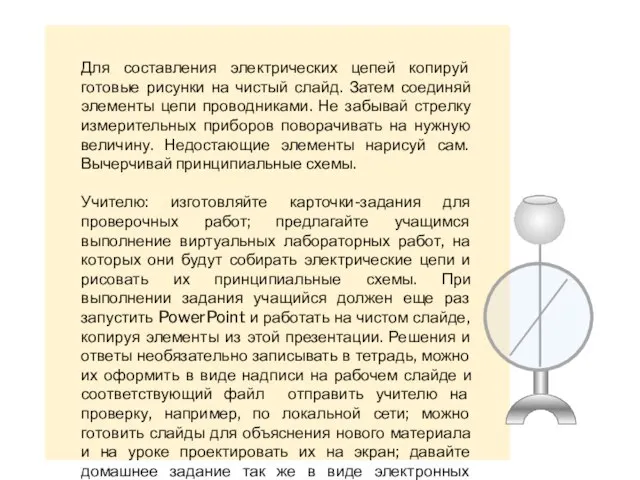 Для составления электрических цепей копируй готовые рисунки на чистый слайд. Затем соединяй