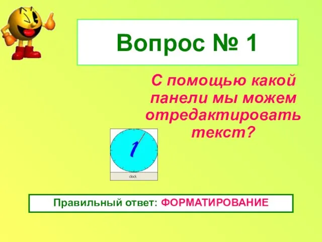 Вопрос № 1 С помощью какой панели мы можем отредактировать текст? Правильный ответ: ФОРМАТИРОВАНИЕ